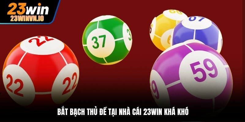 Bắt bạch thủ đề tại nhà cái 23Win khá khó