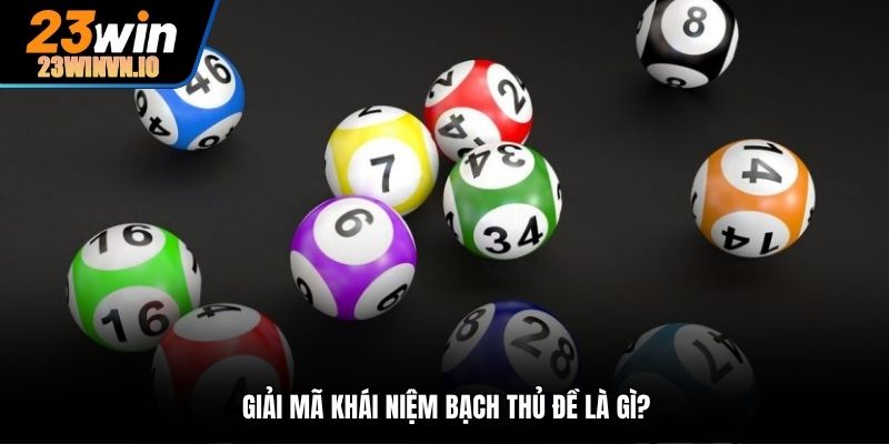 Giải mã khái niệm bạch thủ đề là gì?