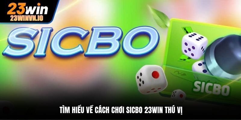 Tìm hiểu về cách chơi Sicbo 23Win thú vị