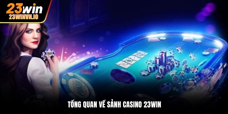 Tổng quan về sảnh casino 23Win