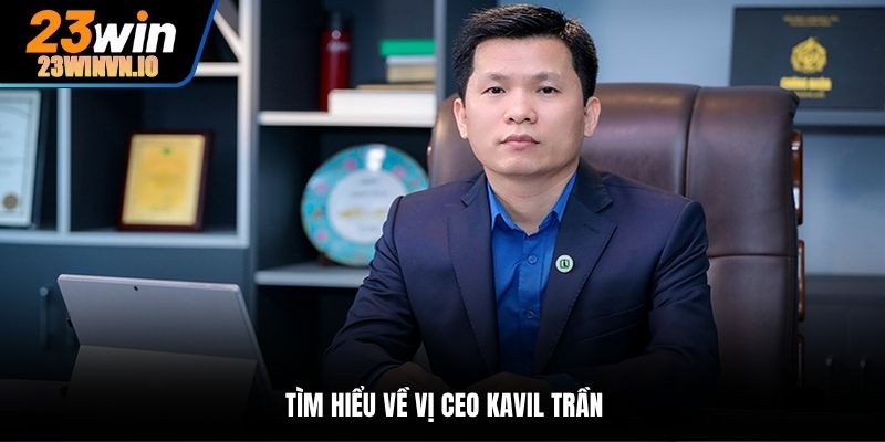 Tìm hiểu về vị CEO Kavil Trần
