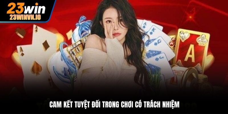 Cam kết tuyệt đối trong chơi có trách nhiệm