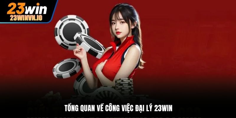 Tổng quan về công việc đại lý 23Win
