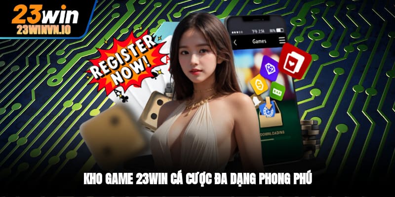 Kho game 23WIN cá cược đa dạng, phong phú