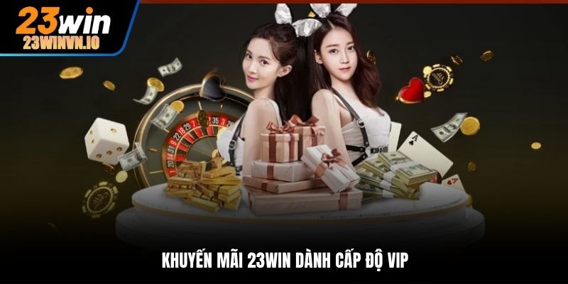 Khuyến mãi 23Win dành cấp độ VIP