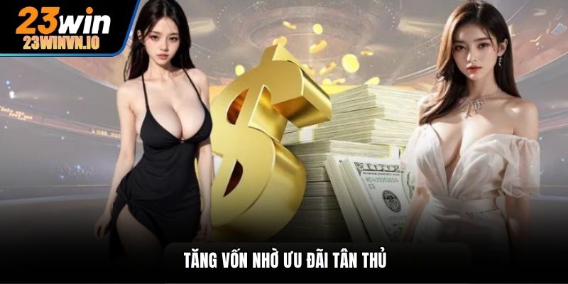 Tăng vốn nhờ ưu đãi tân thủ