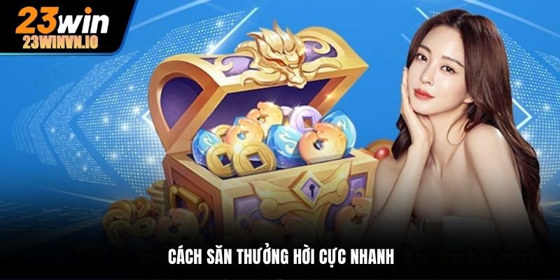 Cách săn thưởng hời cực nhanh