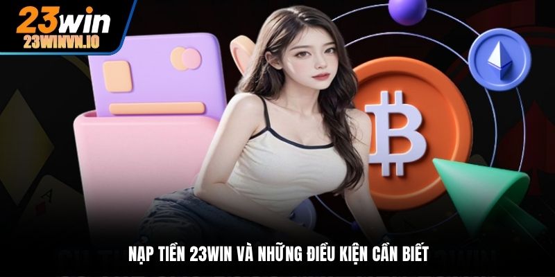 Nạp tiền 23Win và những điều kiện cần biết