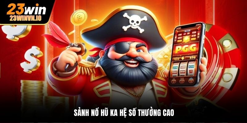 Sảnh nổ hũ KA hệ số thưởng cao