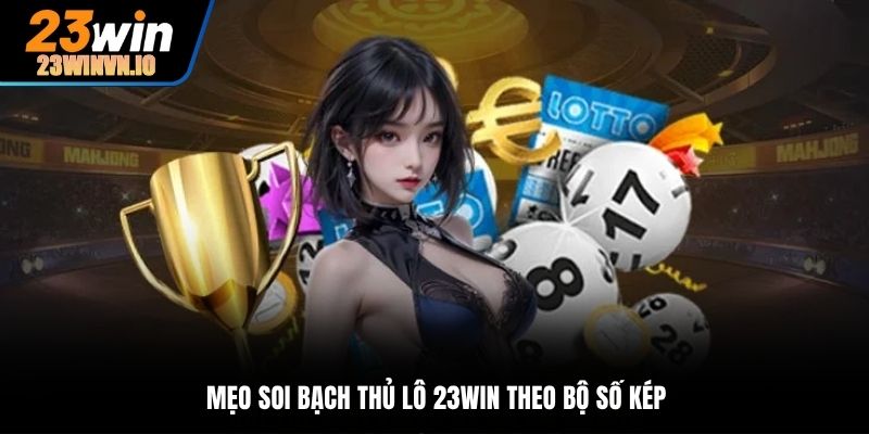 Mẹo soi bạch thủ lô 23Win theo bộ số kép