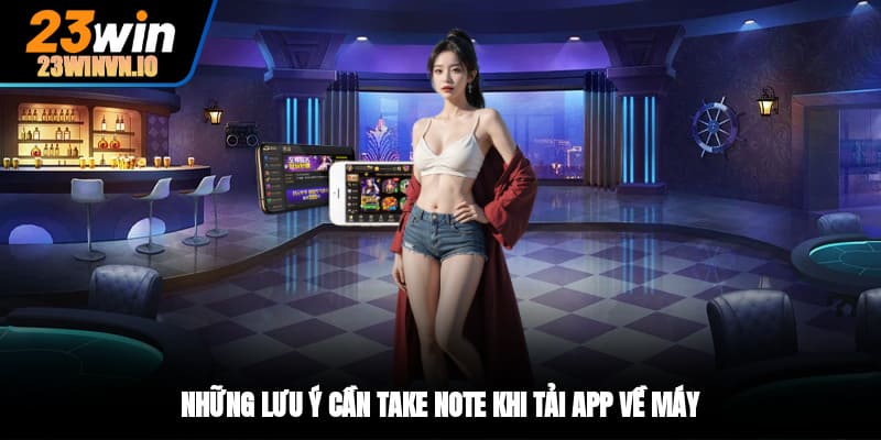 Những lưu ý cần take note khi tải app về máy