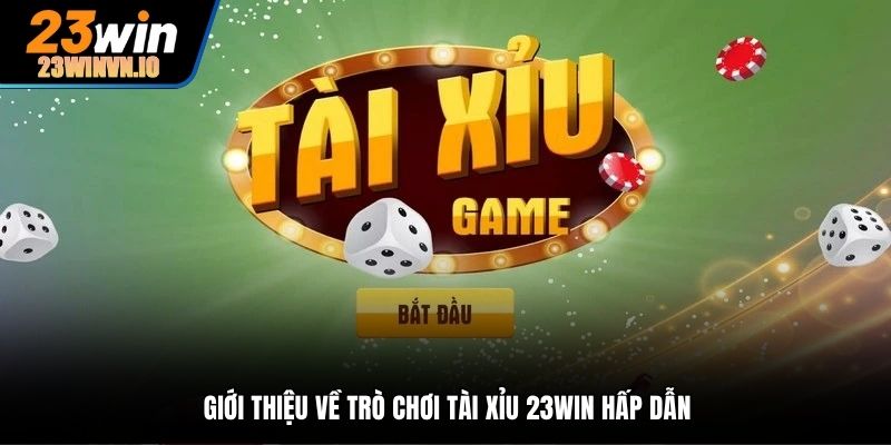 Giới thiệu về trò chơi Tài Xỉu 23Win hấp dẫn