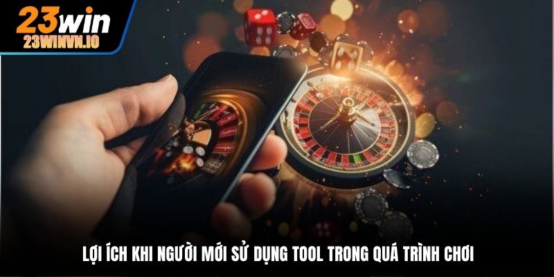 Lợi ích khi người mới sử dụng tool trong quá trình chơi