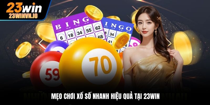 Mẹo chơi xổ số nhanh hiệu quả tại 23Win